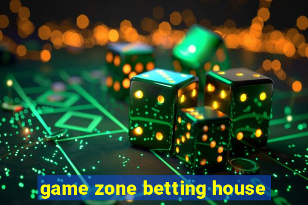 game zone betting house